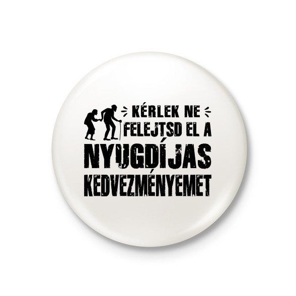 Ne felejtsd el a nyugdíjas kedvezményemet-Kitűző, hűtőmágnes