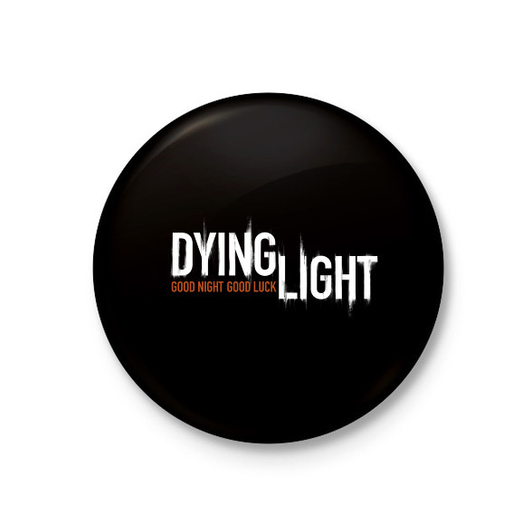 DYING LIGHT-Kitűző, hűtőmágnes