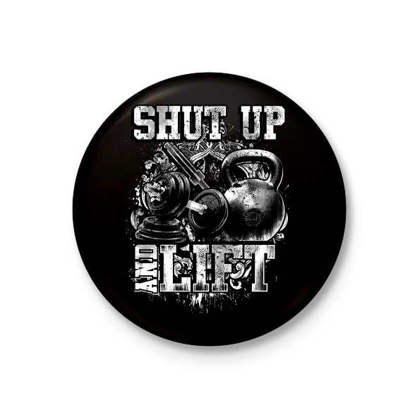 Shut up and lift-Kitűző, hűtőmágnes