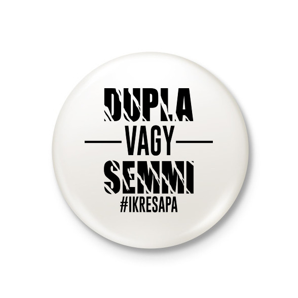 Dupla vagy semmi - #ikresapa-Kitűző, hűtőmágnes