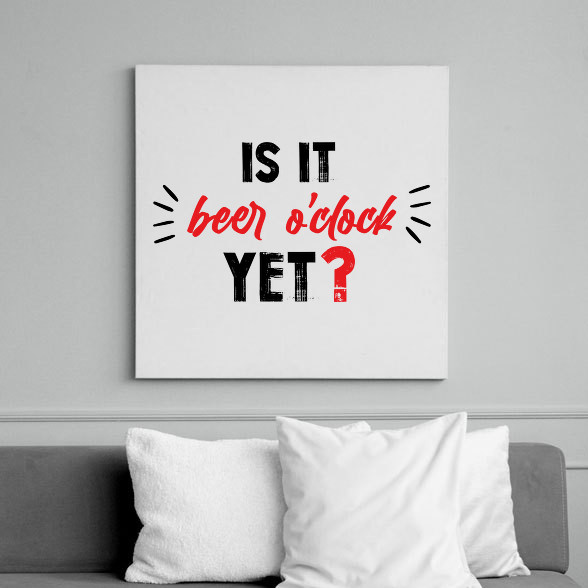 Is it beer o'clock yet?-Vászonkép