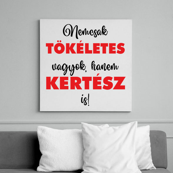 Nem csak tökéletes vagyok, hanem kertész is!-Vászonkép