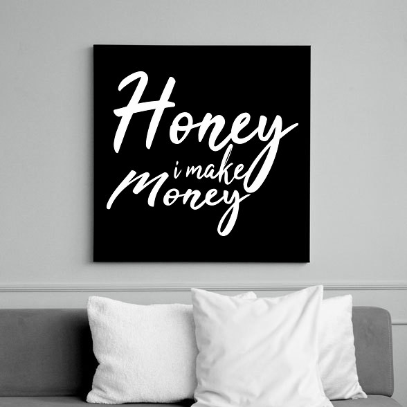 Honey I make money-Vászonkép